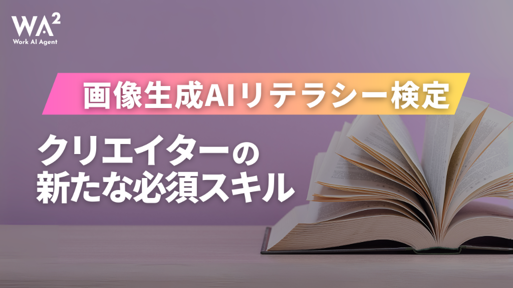 クリエイティブの「常識」が変わる：画像生成AIリテラシー検定が切り拓くビジネススキルの新時代